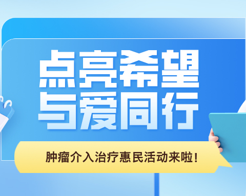 点亮希望，与爱同行——商城县人民医院肿瘤介入治疗惠民活动来啦！